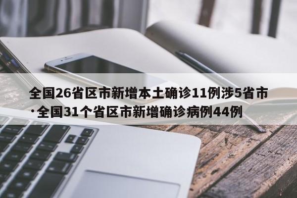 全国26省区市新增本土确诊11例涉5省市·全国31个省区市新增确诊病例44例
