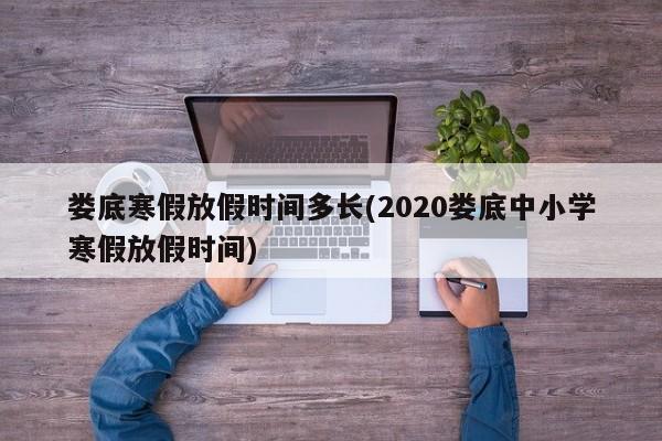 娄底寒假放假时间多长(2020娄底中小学寒假放假时间)
