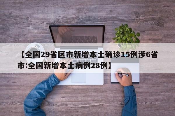 【全国29省区市新增本土确诊15例涉6省市:全国新增本土病例28例】