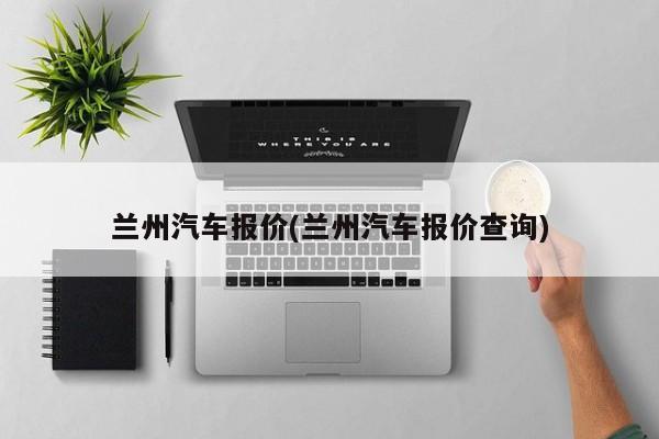 兰州汽车报价(兰州汽车报价查询)