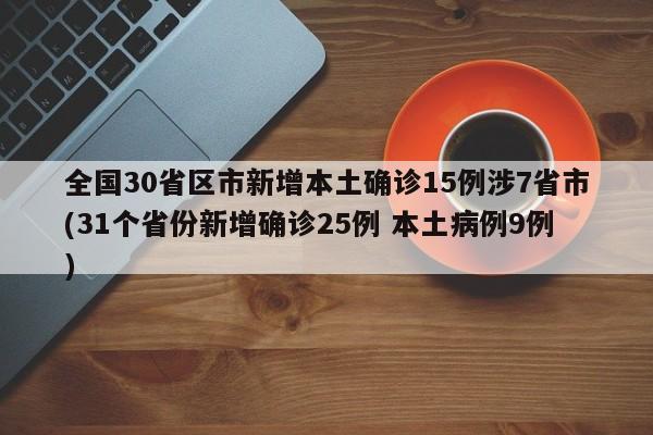 全国30省区市新增本土确诊15例涉7省市(31个省份新增确诊25例 本土病例9例)